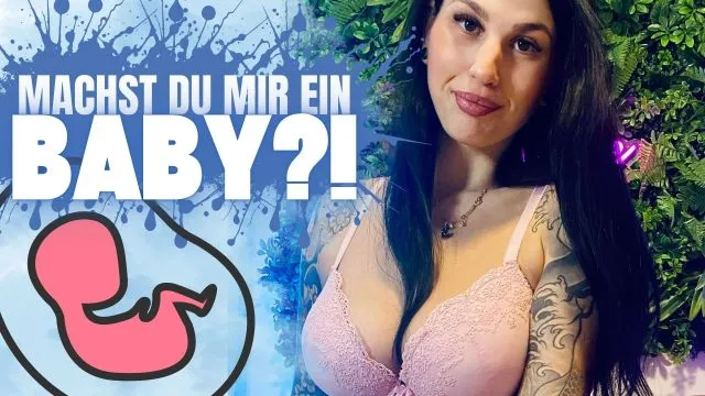 Machst du mir ein Baby ?!